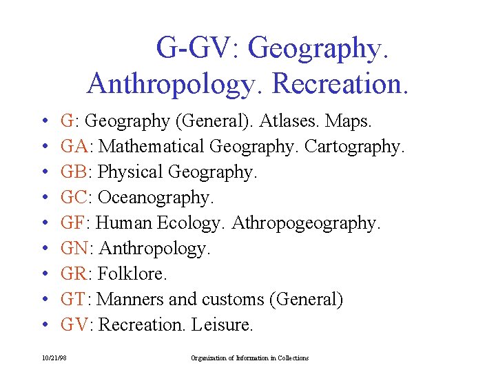 G-GV: Geography. Anthropology. Recreation. • • • G: Geography (General). Atlases. Maps. GA: Mathematical