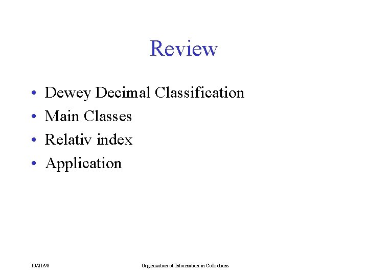 Review • • Dewey Decimal Classification Main Classes Relativ index Application 10/21/98 Organization of