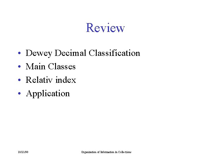 Review • • Dewey Decimal Classification Main Classes Relativ index Application 10/21/98 Organization of Review • • Dewey Decimal Classification Main Classes Relativ index Application 10/21/98 Organization of
