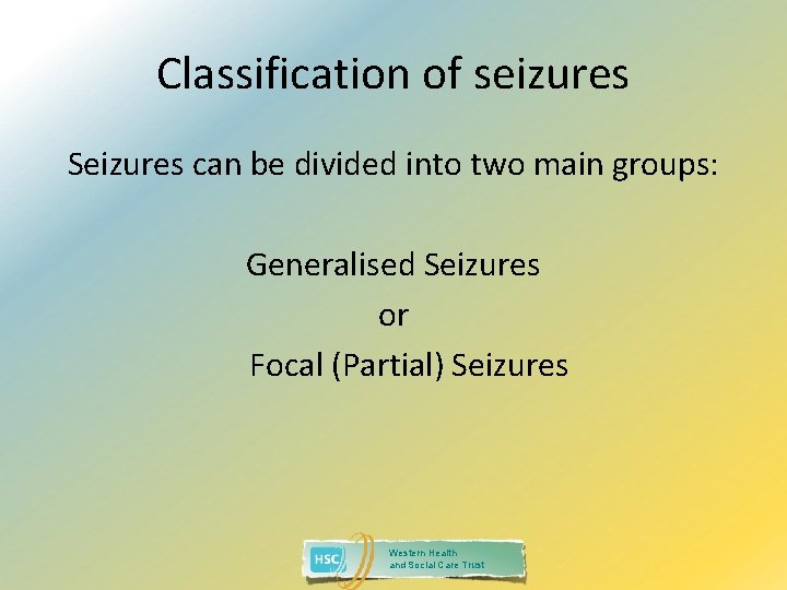 Classification of seizures Seizures can be divided into two main groups: Generalised Seizures or
