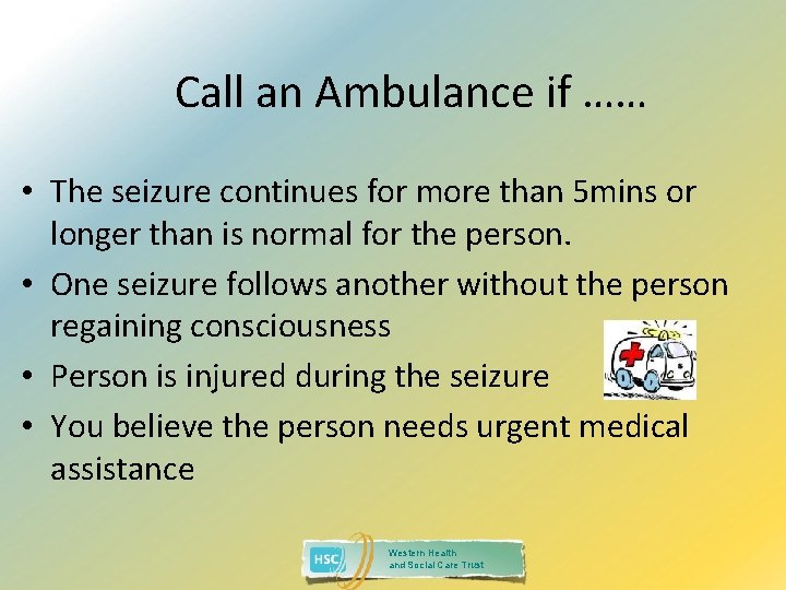 Call an Ambulance if …… • The seizure continues for more than 5 mins