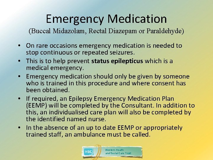 Emergency Medication (Buccal Midazolam, Rectal Diazepam or Paraldehyde) • On rare occasions emergency medication