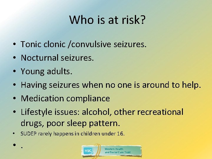 Who is at risk? • • • Tonic clonic /convulsive seizures. Nocturnal seizures. Young