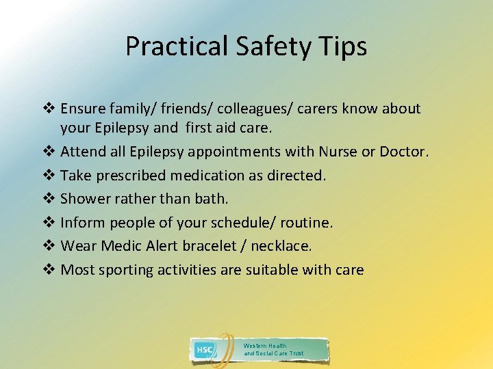 Practical Safety Tips v Ensure family/ friends/ colleagues/ carers know about your Epilepsy and