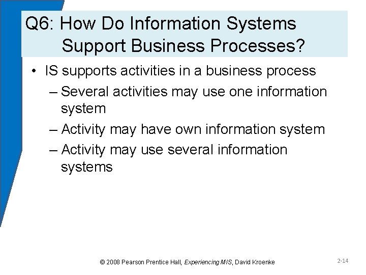 Q 6: How Do Information Systems Support Business Processes? • IS supports activities in