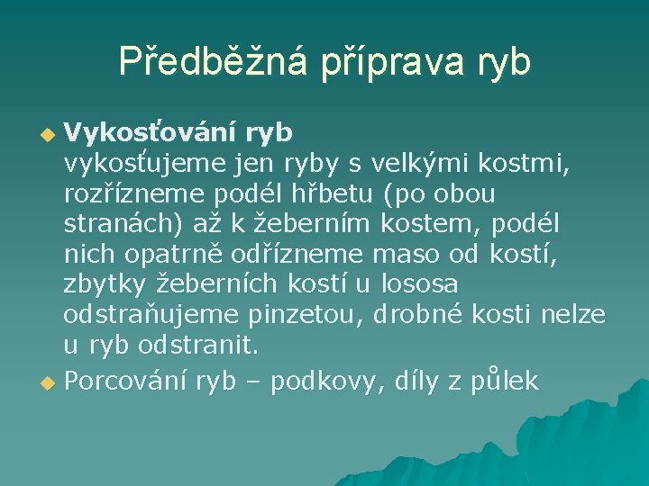 Předběžná příprava ryb Vykosťování ryb vykosťujeme jen ryby s velkými kostmi, rozřízneme podél hřbetu