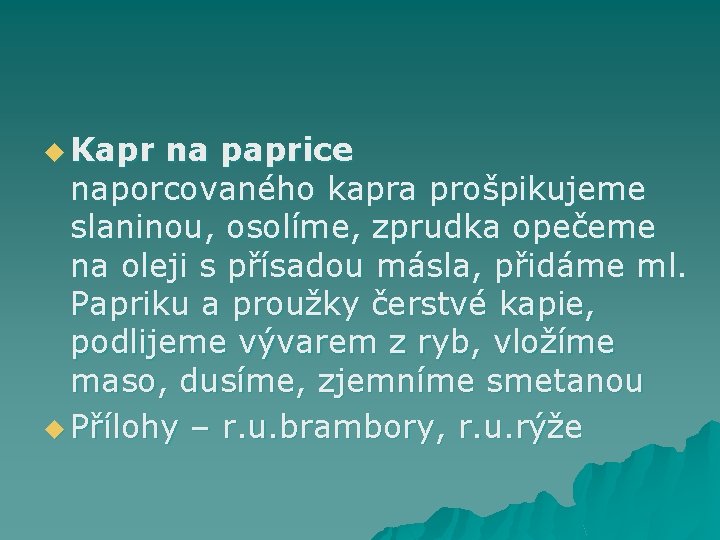 u Kapr na paprice naporcovaného kapra prošpikujeme slaninou, osolíme, zprudka opečeme na oleji s