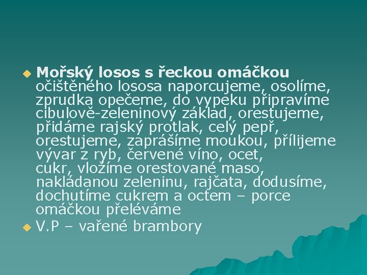 Mořský losos s řeckou omáčkou očištěného lososa naporcujeme, osolíme, zprudka opečeme, do vypeku připravíme