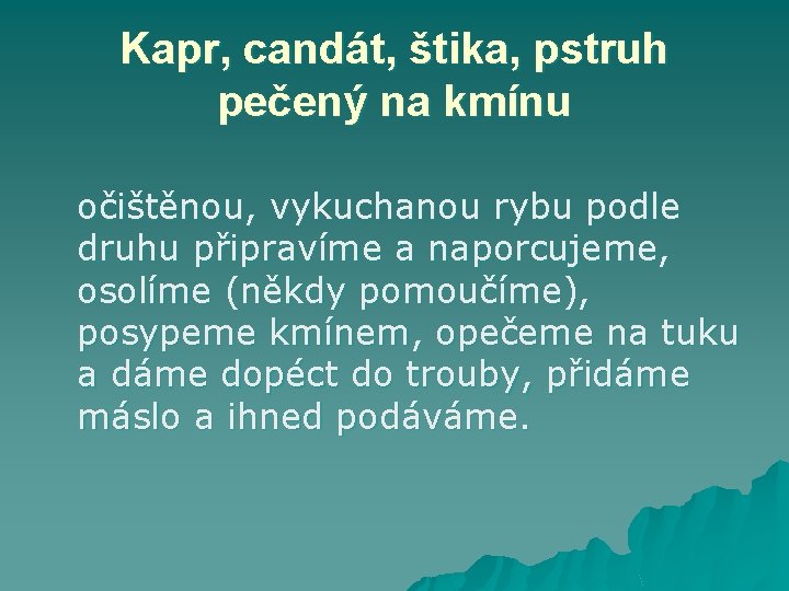 Kapr, candát, štika, pstruh pečený na kmínu očištěnou, vykuchanou rybu podle druhu připravíme a