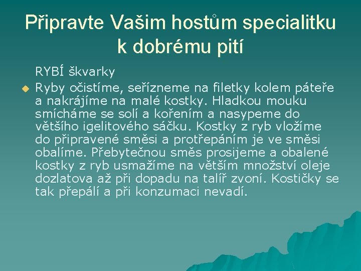 Připravte Vašim hostům specialitku k dobrému pití u RYBÍ škvarky Ryby očistíme, seřízneme na