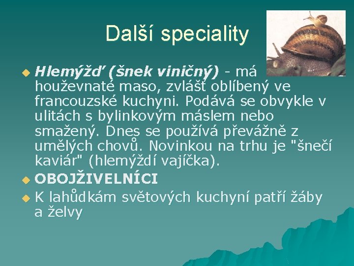 Další speciality Hlemýžď (šnek viničný) - má houževnaté maso, zvlášť oblíbený ve francouzské kuchyni.