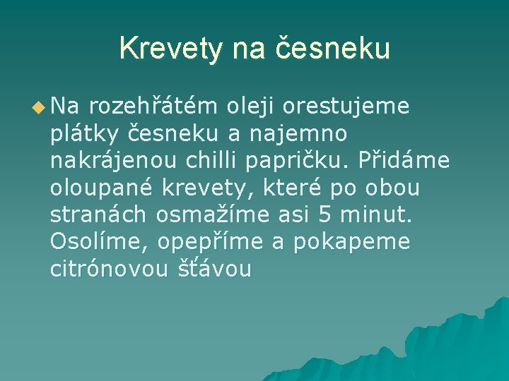 Krevety na česneku u Na rozehřátém oleji orestujeme plátky česneku a najemno nakrájenou chilli