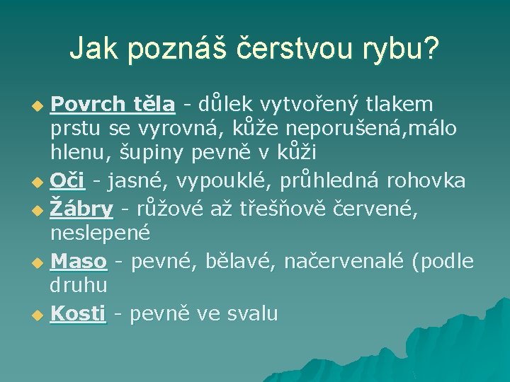 Jak poznáš čerstvou rybu? Povrch těla - důlek vytvořený tlakem prstu se vyrovná, kůže