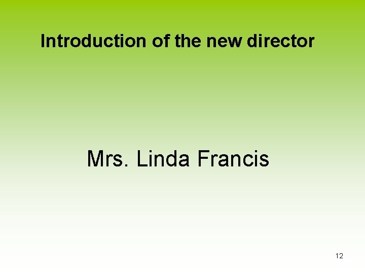 Introduction of the new director Mrs. Linda Francis 12 