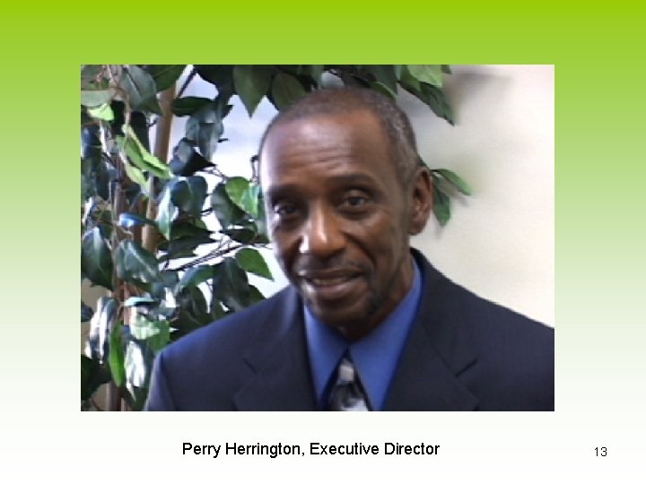Perry Herrington, Executive Director 13 