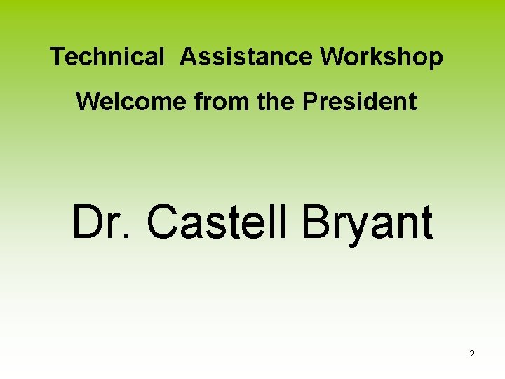 Technical Assistance Workshop Welcome from the President Dr. Castell Bryant 2 