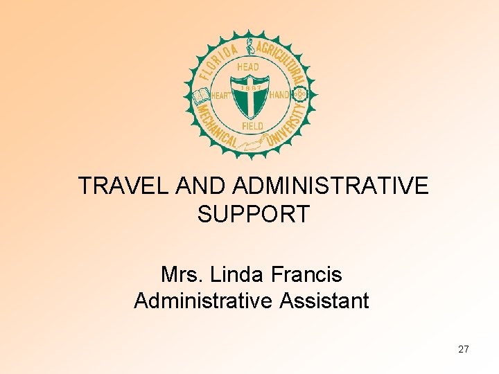 TRAVEL AND ADMINISTRATIVE SUPPORT Mrs. Linda Francis Administrative Assistant 27 