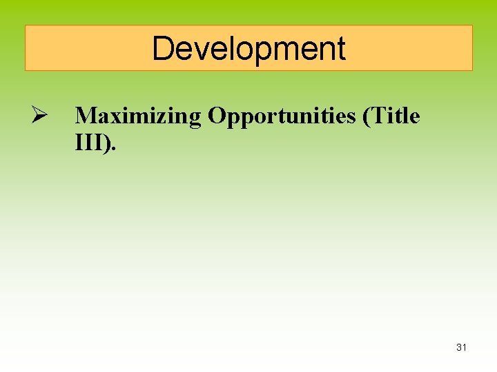 Development Ø Maximizing Opportunities (Title III). 31 