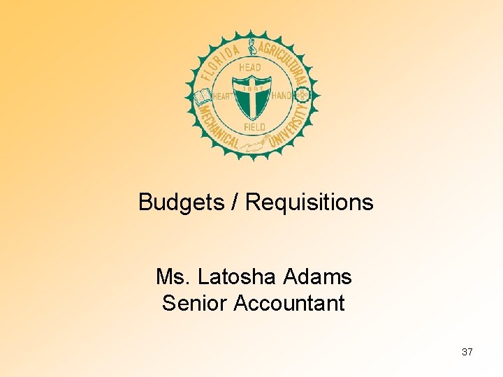 Budgets / Requisitions Ms. Latosha Adams Senior Accountant 37 