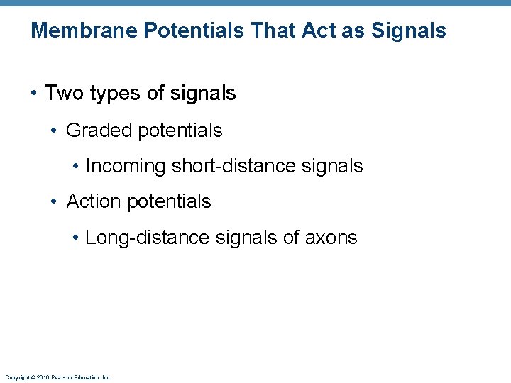 Membrane Potentials That Act as Signals • Two types of signals • Graded potentials