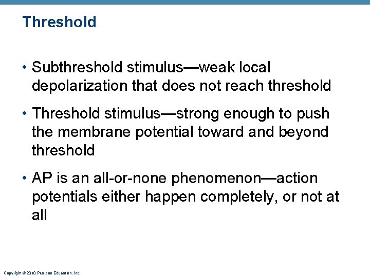 Threshold • Subthreshold stimulus—weak local depolarization that does not reach threshold • Threshold stimulus—strong