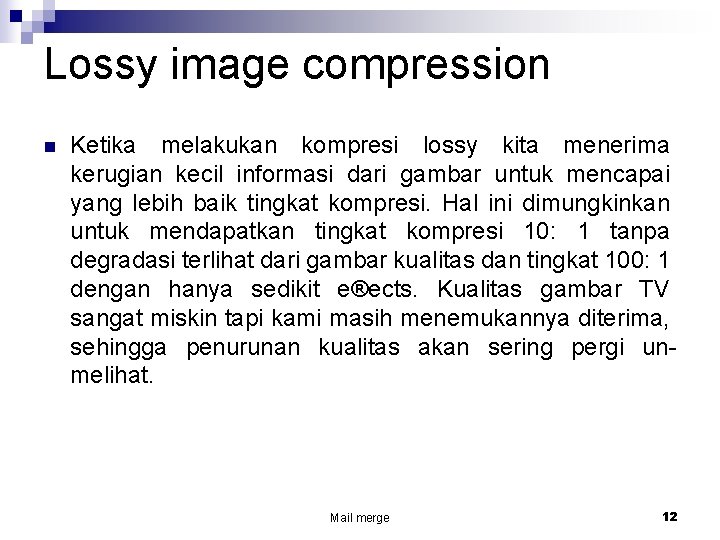 Lossy image compression n Ketika melakukan kompresi lossy kita menerima kerugian kecil informasi dari