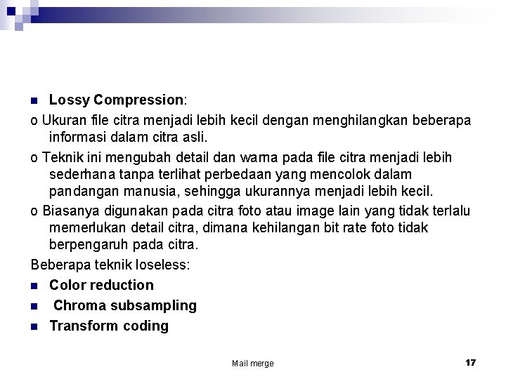 Lossy Compression: o Ukuran file citra menjadi lebih kecil dengan menghilangkan beberapa informasi dalam