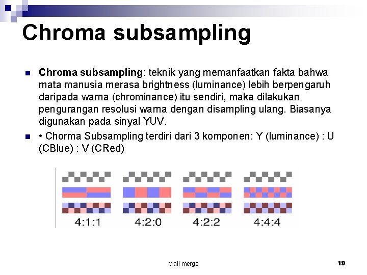 Chroma subsampling n n Chroma subsampling: teknik yang memanfaatkan fakta bahwa mata manusia merasa