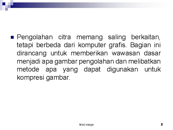 n Pengolahan citra memang saling berkaitan, tetapi berbeda dari komputer grafis. Bagian ini dirancang