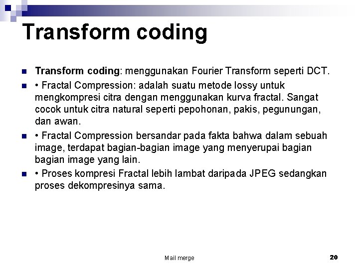 Transform coding n n Transform coding: menggunakan Fourier Transform seperti DCT. • Fractal Compression: