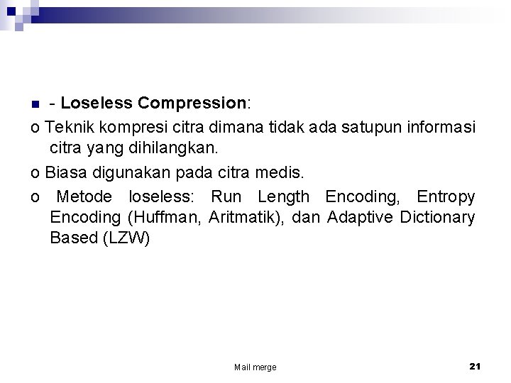 - Loseless Compression: o Teknik kompresi citra dimana tidak ada satupun informasi citra yang