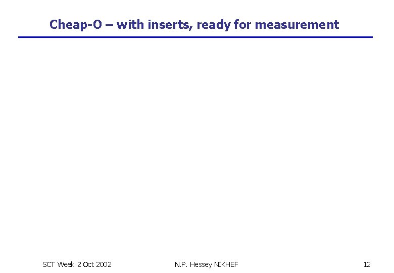 Cheap-O – with inserts, ready for measurement SCT Week 2 Oct 2002 N. P.