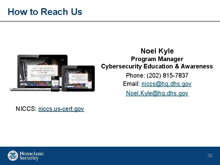 How to Reach Us Noel Kyle Program Manager Cybersecurity Education & Awareness Phone: (202)
