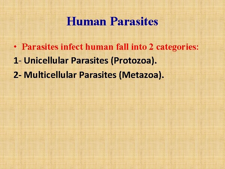 Human Parasites • Parasites infect human fall into 2 categories: 1 - Unicellular Parasites