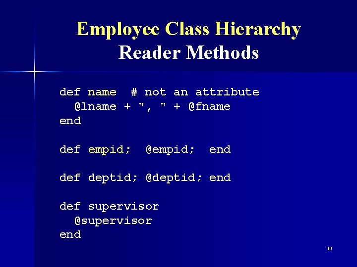 Employee Class Hierarchy Reader Methods def name # not an attribute @lname + ",