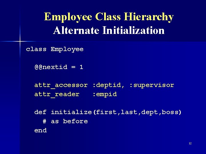 Employee Class Hierarchy Alternate Initialization class Employee @@nextid = 1 attr_accessor : deptid, :