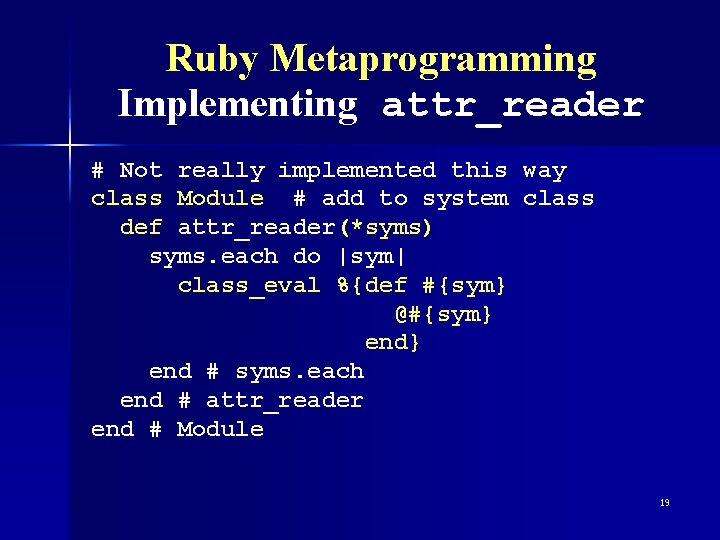 Ruby Metaprogramming Implementing attr_reader # Not really implemented this way class Module # add