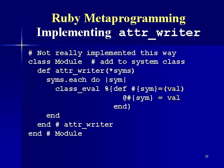 Ruby Metaprogramming Implementing attr_writer # Not really implemented this way class Module # add