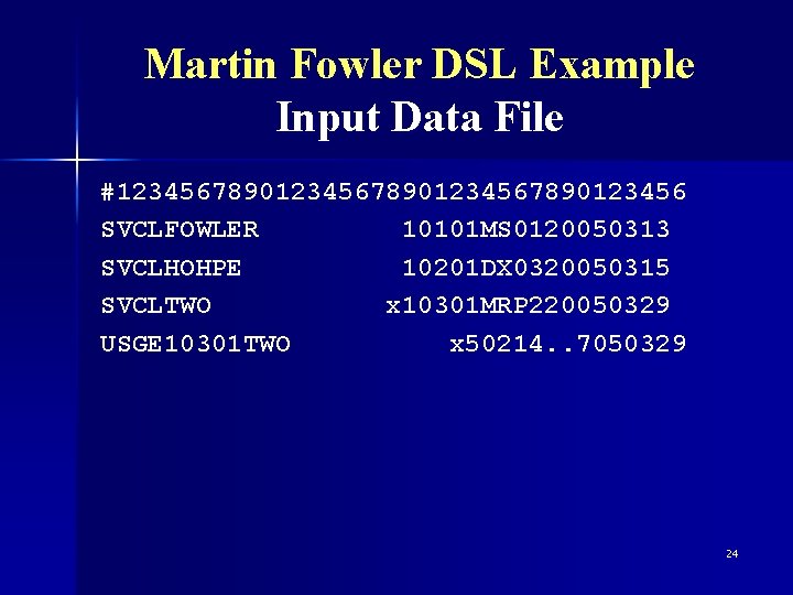 Martin Fowler DSL Example Input Data File #12345678901234567890123456 SVCLFOWLER 10101 MS 0120050313 SVCLHOHPE 10201