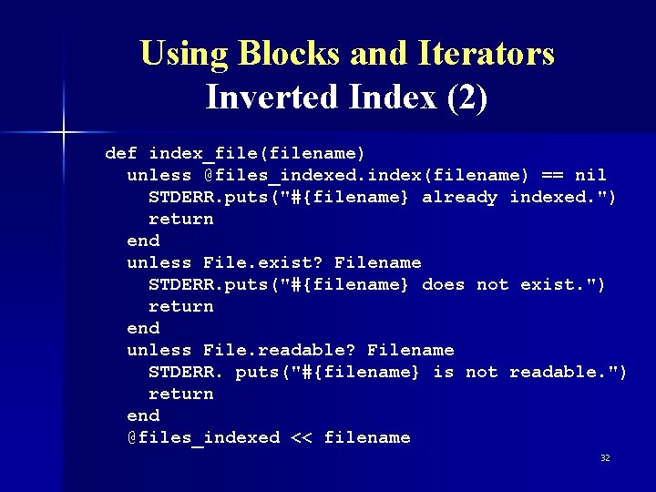 Using Blocks and Iterators Inverted Index (2) def index_file(filename) unless @files_indexed. index(filename) == nil