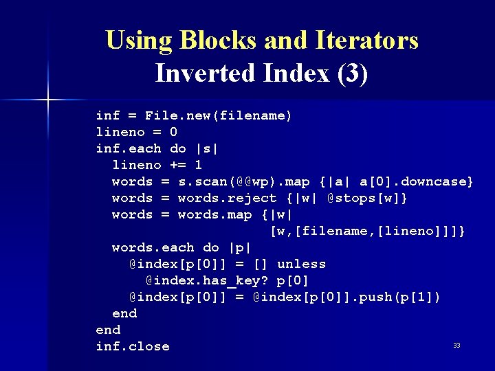 Using Blocks and Iterators Inverted Index (3) inf = File. new(filename) lineno = 0