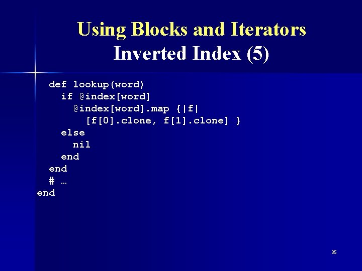 Using Blocks and Iterators Inverted Index (5) def lookup(word) if @index[word]. map {|f| [f[0].