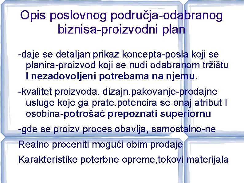 Opis poslovnog područja-odabranog biznisa-proizvodni plan -daje se detaljan prikaz koncepta-posla koji se planira-proizvod koji