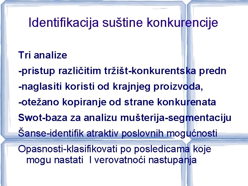 Identifikacija suštine konkurencije Tri analize -pristup različitim tržišt-konkurentska predn -naglasiti koristi od krajnjeg proizvoda,