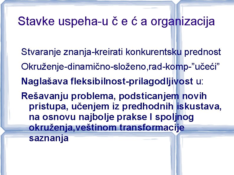 Stavke uspeha-u č e ć a organizacija Stvaranje znanja-kreirati konkurentsku prednost Okruženje-dinamično-složeno, rad-komp-”učeći” Naglašava