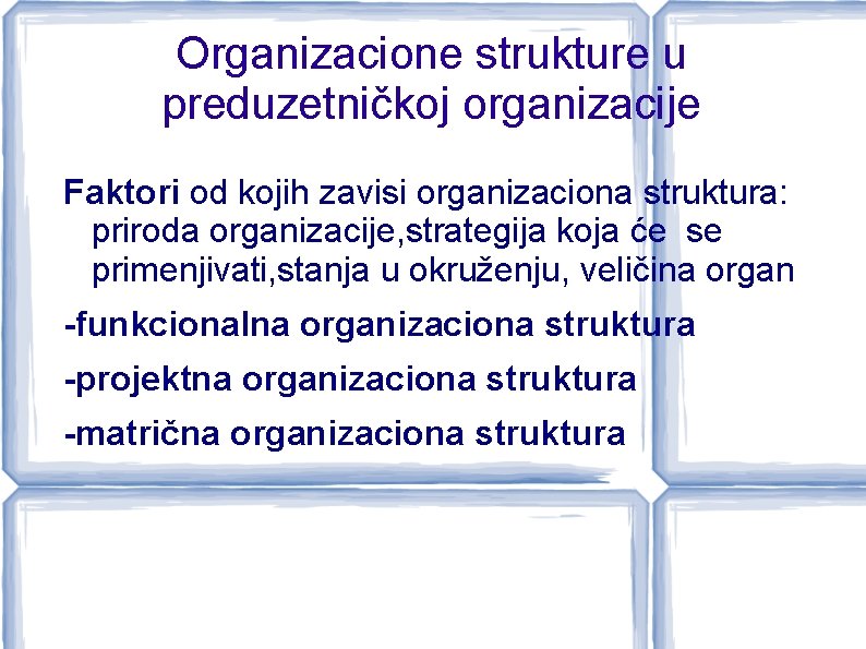 Organizacione strukture u preduzetničkoj organizacije Faktori od kojih zavisi organizaciona struktura: priroda organizacije, strategija