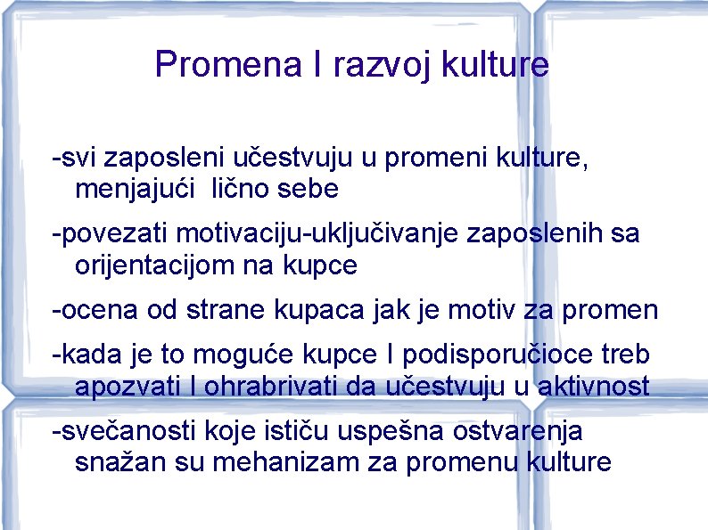 Promena I razvoj kulture -svi zaposleni učestvuju u promeni kulture, menjajući lično sebe -povezati