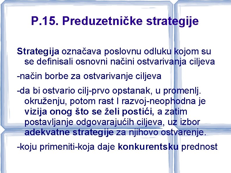 P. 15. Preduzetničke strategije Strategija označava poslovnu odluku kojom su se definisali osnovni načini
