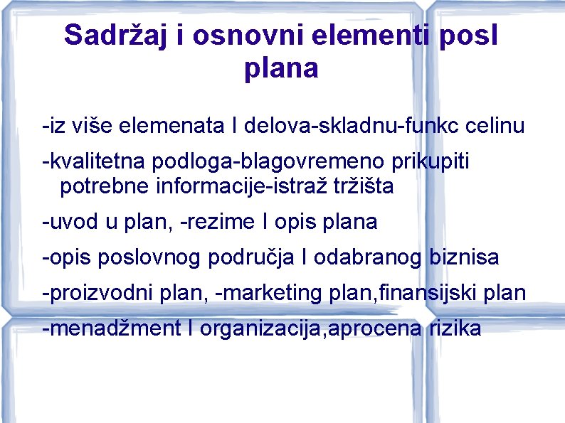 Sadržaj i osnovni elementi posl plana -iz više elemenata I delova-skladnu-funkc celinu -kvalitetna podloga-blagovremeno