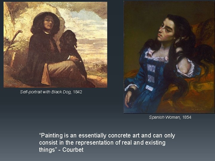 Self-portrait with Black Dog, 1842 Spanish Woman, 1854 “Painting is an essentially concrete art